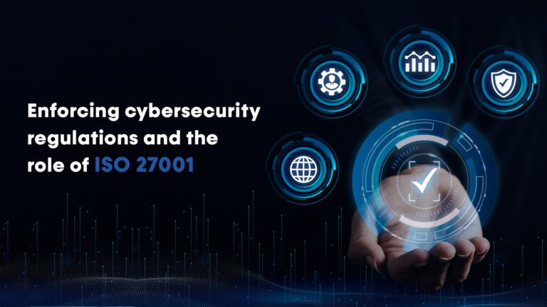 Enforcing cybersecurity regulations and the role of ISO 27001.